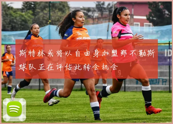 斯特林或将以自由身加盟那不勒斯球队正在评估此转会机会