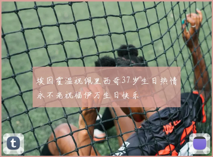 埃因霍温祝佩里西奇37岁生日热情永不老祝福伊万生日快乐