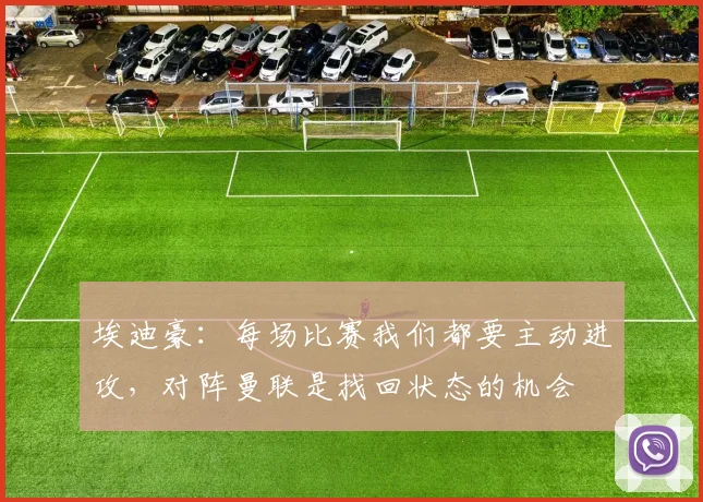 埃迪豪：每场比赛我们都要主动进攻，对阵曼联是找回状态的机会