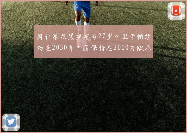 拜仁慕尼黑宣布与27岁中卫于帕续约至2030年年薪保持在2000万欧元不变